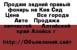 Продам задний правый фонарь на Киа Сид › Цена ­ 600 - Все города Авто » Продажа запчастей   . Алтайский край,Алейск г.